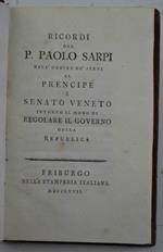 Ricordi del p. Paolo Sarpi dell'Ordine de' Servi al prencipe e senato veneto intorno il modo di regolare il governo della Republica