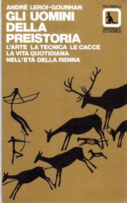 Gli uomini della preistoria: l'arte, la tecnica, le cacce, la vita quotidiana nell'età della renna - copertina