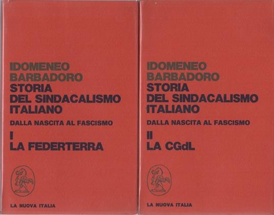 Storia del sindacalismo italiano: dalla nascita al fascismo: Volume I. La Federterra + Volume II. La Confederazione Generale del Lavoro - Idomeneo Barbadoro - copertina