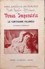 Venus imperatrix: le cortigiane milanesi: ricordi, aneddoti e documenti sulla vita galante di Milano e Lombardia dai Visconti al secolo XX: