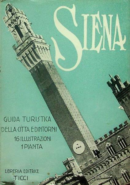 Siena: Guida turistica della Città e dintorni con 16 illustrazioni e una Pianta - copertina