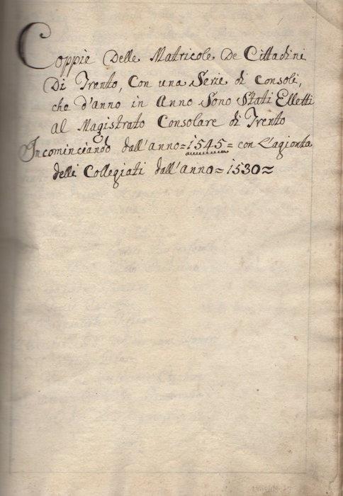 Coppie della Matricole de Cittadini di Trento, con una serie di Consoli, che d'anno in anno sono stati elletti al Magistrato Consolare di Trento, incominciano dall'anno 1545 con l'agointa delli collegiaqti dall'anno 1530