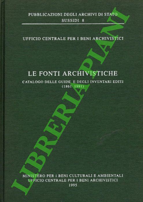 Le fonti archivistiche. Catalogo delle guide e degli inventari editi. (1861-1991) - copertina