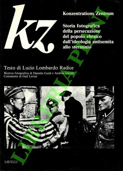 KZ Konzentrations Zentrum. Storia fotografica della persecuzione del popolo ebraico dall'ideologia antisemita allo sterminio - Lucio Lombardo Radice - copertina