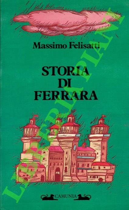 Storia di Ferrara. Terra d'acqua e di cielo - Massimo Felisatti - copertina