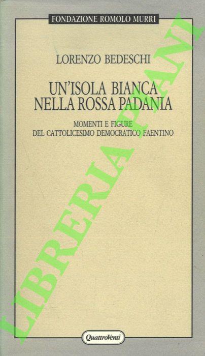 'isola bianca nella rossa padania. Momenti e figure del cattolicesimo democratico faentino.