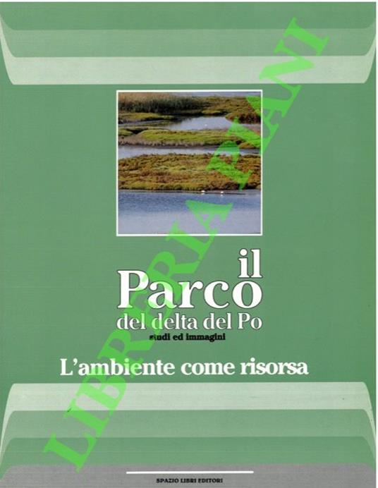 Il Parco del delta del Po. Studi e immagini. Prima sezione: l'ambiente come risorsa. Il territorio e i suoi sistemi naturali - Carlo Bassi - copertina