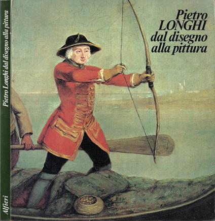Pietro Longhi dal disegno alla pittura - Terisio Pignatti - copertina