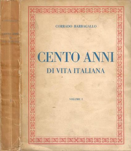 Cento anni di vita italiana (1848-1948). Vol. I: Politica - Economia - Vita sociale - Corrado Barbagallo - copertina