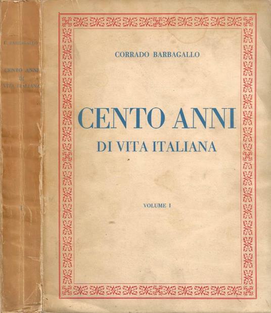 Cento anni di vita italiana (1848-1948). Vol. I: Politica - Economia - Vita sociale - Corrado Barbagallo - copertina