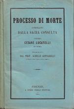 Processo di Morte compilato dalla Sacra Consulta contro Cesare Lucatelli di Roma, esaminato dal Prof. Achille Gennarelli avvocato della Sacra Ruota Romana