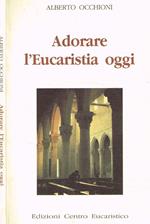 Adorare l'Eucaristia oggi