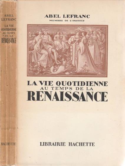 La vie quotidienne au temps de la Renaissance - Abel Lefranc - copertina
