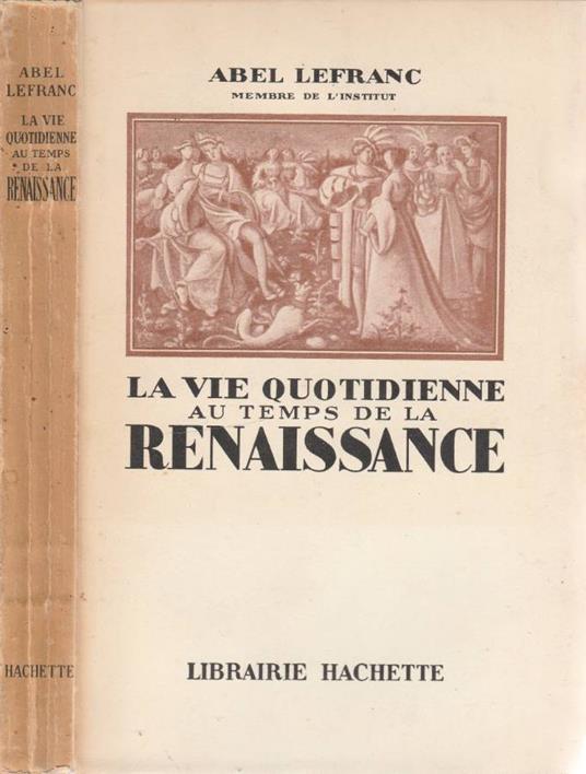 La vie quotidienne au temps de la Renaissance - Abel Lefranc - copertina