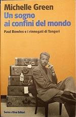 Un SOGNO AI CONFINI DEL MONDO. Paul Bowles e i rinnegati di Tangeri