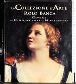 Collezione d'arte Rolo Banca. Opere dal cinquecento al novecento
