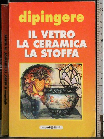 Dipingere il vetro la ceramica la stoffa - copertina