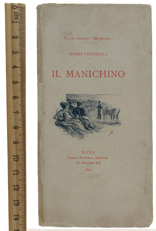 Il MANICHINO. Disegni dell'Autore. - Pascarella Cesare. - Voghera, Piccola Collezione Margherita, - 1897