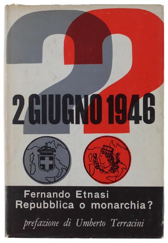 2 GIUGNO 1946 REPUBBLICA O MONARCHIA? - Etnasi Fernando. - Editrice DIES, - 1966