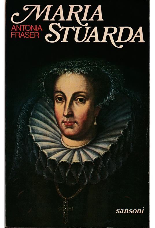 Maria Stuarda Regina di Scozia - Antonia Fraser - copertina
