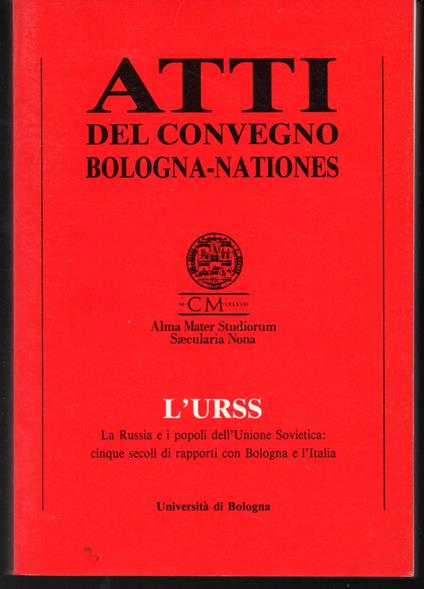 Atti del Convegno Bologna-Nationes L'URSS La Russia e i popoli dell'Unione Sovietica: cinque secoli di rapporti con Bologna e l'Italia 23-24 giugno 1988 - copertina