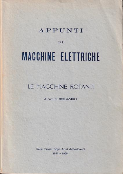 Appunti di macchine elettriche Le macchine rotanti Dalle lezioni degli Anni Accademici 1954-1958 - copertina