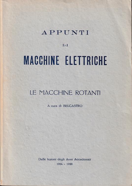 Appunti di macchine elettriche Le macchine rotanti Dalle lezioni degli Anni Accademici 1954-1958 - copertina