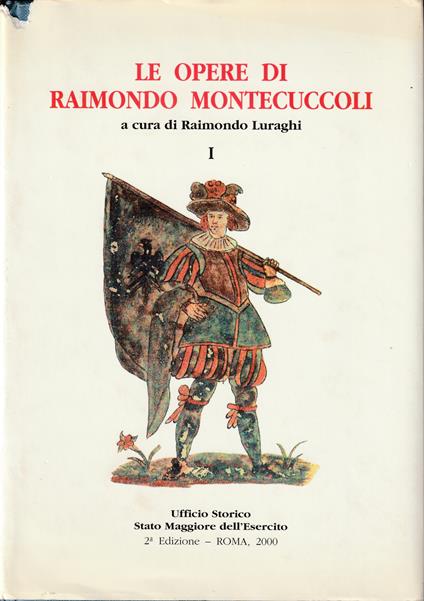 Le opere di Raimondo Montecuccoli Edizione critica a cura di Raimondo Luraghi Volume I Trattato della guerra - copertina