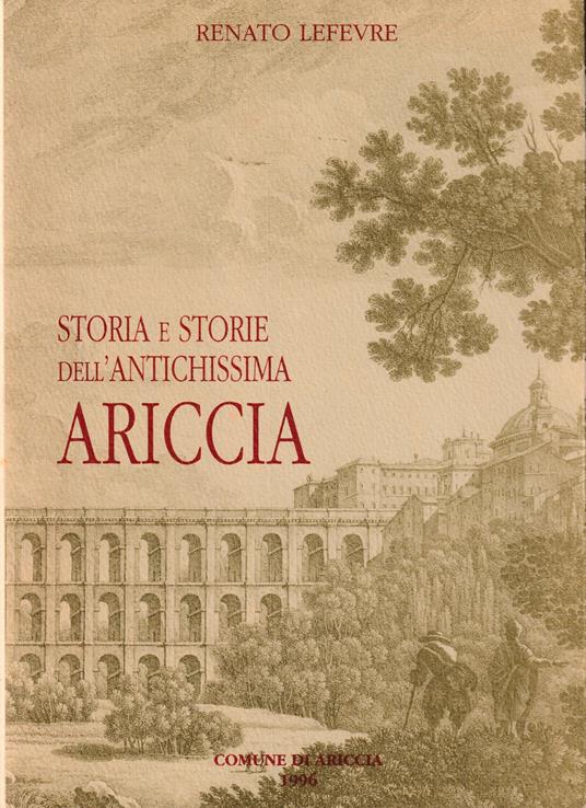 Storia e storie dell'antichissima Ariccia - Renato Lefèvre - copertina