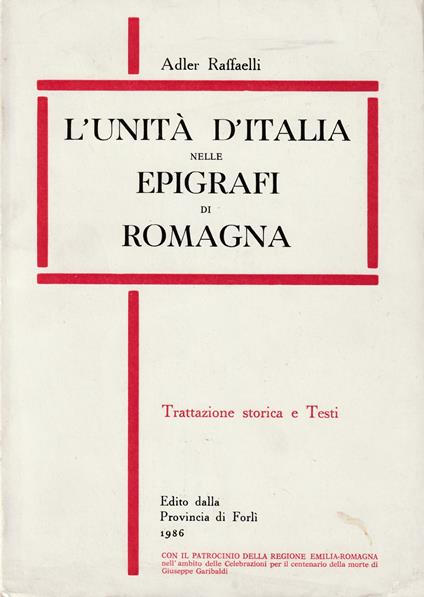 L' Unità d'Italia nelle epigrafi di Romagna Trattazione storica e Testi - Adler Raffaelli - copertina