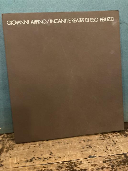 Incanti e realtà di Eso Peluzzi - Giovanni Arpino - copertina