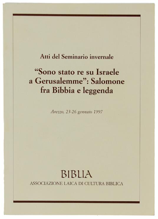 Sono Stato Re Su Israele A Gerusalemme: Salomone Fra Bibbia E Leggenda. Atti Del Seminario Invernale: Arezzo, 23-26 Gennaio 1997  [Come Nuovo] - copertina