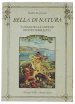 Bella Di Natura. Viaggio Fra Le Antiche Ricette Di Bellezza
