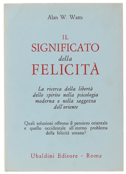 Il Significato Della Felicità. La Ricerca Della Libertà Dello Spirito Nella Psicologia Moderna E Nella Saggezza Dell'Oriente - Alan W. Watts - copertina