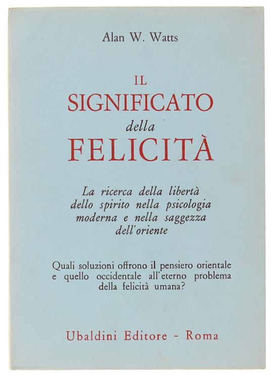 Il Significato Della Felicità. La Ricerca Della Libertà Dello Spirito Nella Psicologia Moderna E Nella Saggezza Dell'Oriente - Alan W. Watts - copertina