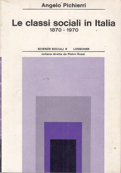 Le classi sociali in Italia 1870-1970 - Angelo Pichierri - copertina