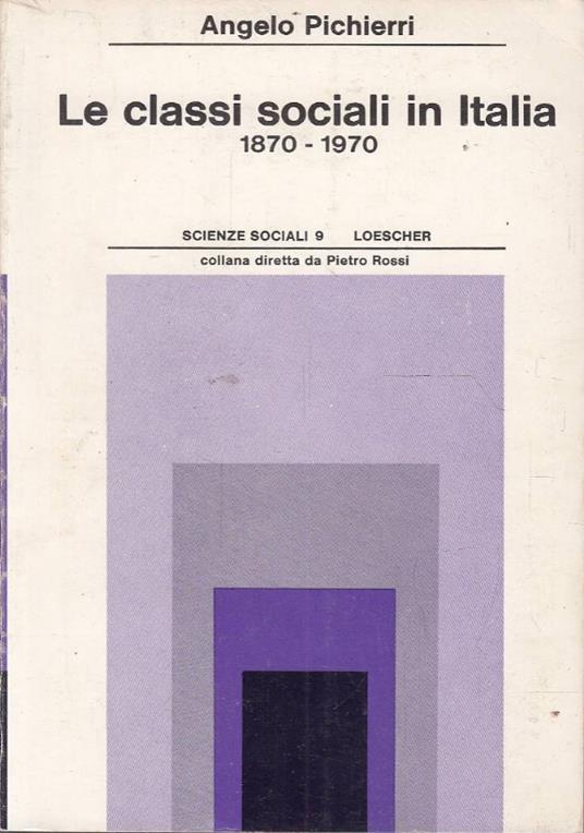 Le classi sociali in Italia 1870-1970 - Angelo Pichierri - copertina