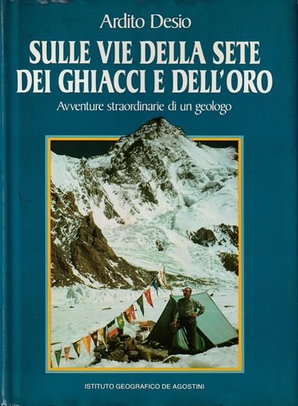 Sulle vie della sete dei ghiacci e dell'oro Avventure straordinarie di un geologo - Ardito Desio - copertina