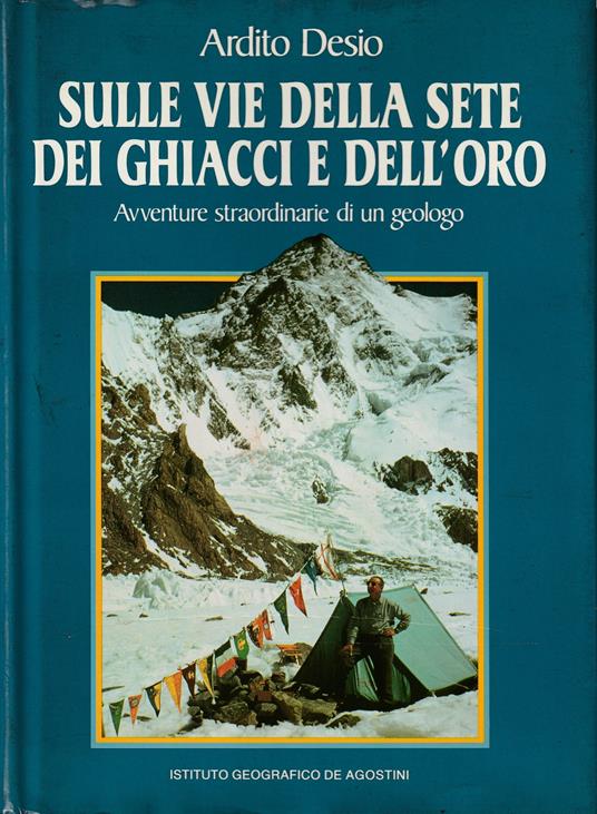 Sulle vie della sete dei ghiacci e dell'oro Avventure straordinarie di un geologo - Ardito Desio - copertina