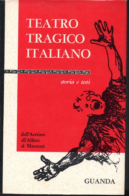 Il teatro tragico italiano Storia e testi del teatro tragico in Italia - copertina
