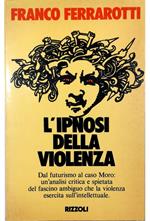 L' ipnosi della violenza Dal futurismo al caso Moro: un'analisi critica e spietata del fascino ambiguo che la violenza esercita sull'intellettuale (stampa 1980)