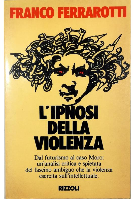 L' ipnosi della violenza Dal futurismo al caso Moro: un'analisi critica e spietata del fascino ambiguo che la violenza esercita sull'intellettuale (stampa 1980) - Franco Ferrarotti - copertina