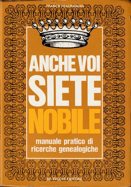 Anche voi siete nobile Manuale pratico di ricerche genealogiche - Franca Feslikenian - copertina
