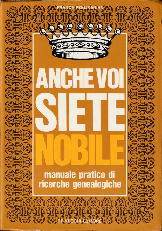 Anche voi siete nobile Manuale pratico di ricerche genealogiche - Franca Feslikenian - copertina
