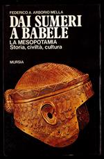 Dai Sumeri a Babele. La Mesopotamia, storia, civiltà, cultura