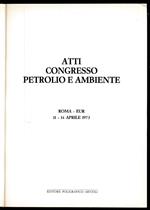 Atti Congresso petrolio e ambiente. Roma-EUR, 11-14 aprile 1973