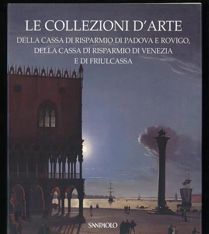 Le collezioni d'arte: della cassa di risparmio di Padova e Rovigo, della cassa di risparmio di Venezia e di Friulcassa - Anna Coliva - copertina
