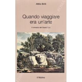 Quando viaggiare era un'arte. Il romanzo del Grand Tour - Attilio Brilli - copertina