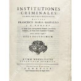 Institutiones criminales tribus partibus distributae auctore Francisco Maria Gasparro In Almae Urbis Archigymnasio Primario Juris Civilis Professore, & Priore Aulae Capitolinae Collaterali. Additis Indicibus necessariis. Opus posthumum - copertina