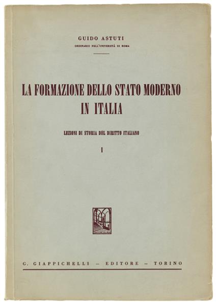 FORMAZIONE DELLO STATO MODERNO IN ITALIA. lezioni di storia del Diritto Italiano. Volume I - Guido Astuti - copertina